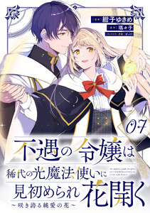 不遇の令嬢は稀代の光魔法使いに見初められ花開く～咲き誇る純愛の花～ 第7話【単話版】