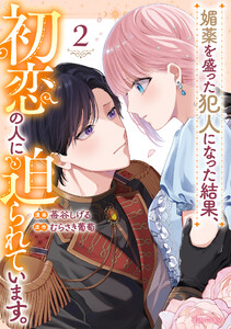 媚薬を盛った犯人になった結果、初恋の人に迫られています。 2【LINEマンガ・ebookjapan限定特典付】