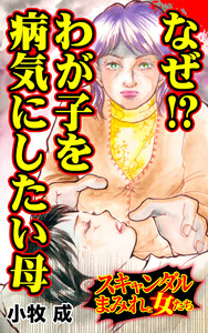 なぜ!?わが子を病気にしたい母/スキャンダルまみれな女たちVol.10 電子書籍版