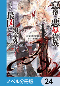 怠惰な悪辱貴族に転生した俺、シナリオをぶっ壊したら規格外の魔力で最凶になった【ノベル分冊版】 24 電子書籍版