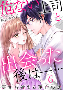 危ない上司と出会った後は―… 霊から始まる運命の恋(6)