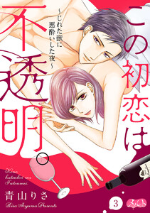 この初恋は不透明。 ~じれた獣に悪酔いした夜~
