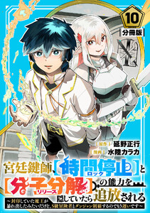 宮廷鍵師、【時間停止(ロック)】と【分子分解(リリース)】の能力を隠していたら追放される～封印していた魔王が暴れ出したみたいだけど、S級冒険者とダンジョン制覇するのでもう遅いです～【分冊版】10 電子書籍版