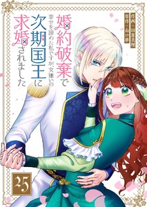 婚約破棄で幸せを諦めた私ですが、 女嫌いの次期国王に求婚されました【単話版】(25) 電子書籍版