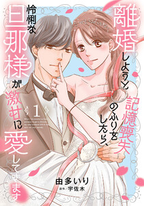 離婚しようと記憶喪失のふりをしたら、怜悧な旦那様が激甘に愛してきます1