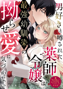 男好きと噂された薬師令嬢は最強幼馴染の拗らせ愛に気づかない【単話版】嫌われ令嬢ですが、ワケあり旦那様と幸せになります アンソロジー 第五弾 電子書籍版