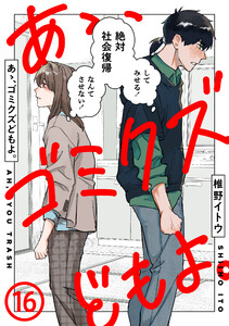 あゝ、ゴミクズどもよ。(16)