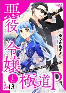 悪役令嬢と極道P 異世界のヤクザ、乙女ゲームの悪役令嬢をプロデュースする。(分冊版) 【第13話】 電子書籍版