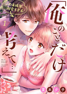 「俺のことだけ考えて…」この未成年、溺愛すぎる!