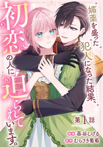 媚薬を盛った犯人になった結果、初恋の人に迫られています。 第1話【単話版】 電子書籍版
