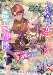 貧乏令嬢の恋の行方は、泉の女神様の思いどおり!?～真面目な領主代理からの溺愛が止まりません～