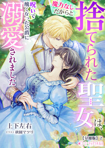 魔力なしだからと捨てられた聖女は、呪いで醜くなった公爵に溺愛されました【分冊版】2 電子書籍版