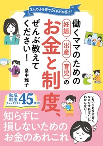 働くママのための妊娠・出産・育児のお金と制度、ぜんぶ教えてください!