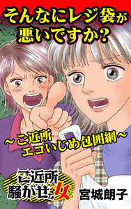 そんなにレジ袋が悪いですか?~ご近所エコいじめ包囲網~/ご近所騒がせな女たちVol.7 電子書籍版