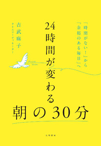 24時間が変わる朝の30分 「時間がない!」から「余裕のある毎日」へ 電子書籍版