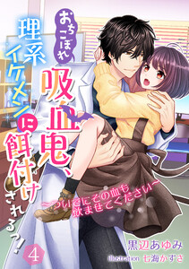 おちこぼれ吸血鬼、理系イケメンに餌付けされるっ!~ついでにその血も飲ませてください~(4) 電子書籍版