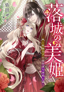 【電子オリジナル】落城の美姫 ～堅物皇子の過保護な溺愛～【イラスト付き完全版】