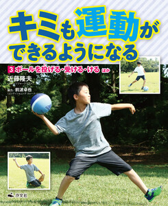 キミも運動ができるようになる 3ボールを投げる・受ける・ける ほか 電子書籍版