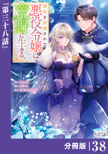 婚約を破棄された悪役令嬢は荒野に生きる。【分冊版】 (ラワーレコミックス) 38 電子書籍版