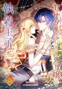 ヤサグレてしまった令嬢は、執着王子になびきたくない!【単行本版】 5巻