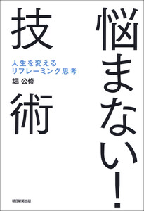 悩まない!技術 人生を変えるリフレーミング思考