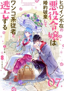 ヒロイン不在の悪役令嬢は婚約破棄してワンコ系従者と逃亡する【単話】 (7) 電子書籍版