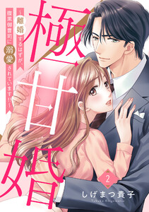 極甘婚 ～離婚するはずが、腹黒御曹司に溺愛されています!!～【単話売】 2話 電子書籍版