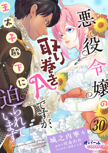 悪役令嬢の取り巻きAですが、王太子殿下に迫られています。30