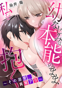 幼なじみは本能のまま、私を抱く~その溺愛、異常アリ~