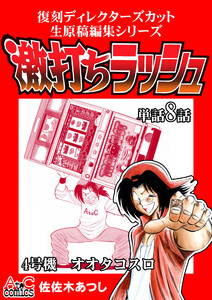 復刻ディレクターズカット生原稿編集シリーズ 激打ちラッシュ～単話8話 4号機-オオタコスロ 電子書籍版