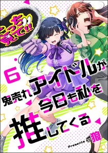 鬼売れアイドルが今日も私を推してくる(分冊版) 【第6話】 電子書籍版