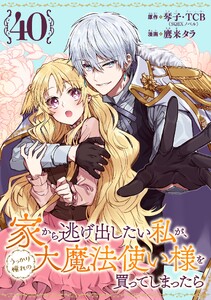 家から逃げ出したい私が、うっかり憧れの大魔法使い様を買ってしまったら(コミック)【分冊版】 (40)