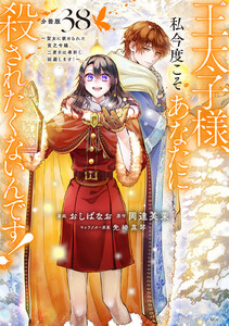 王太子様、私今度こそあなたに殺されたくないんです! ～聖女に嵌められた貧乏令嬢、二度目は串刺し回避します!～ 分冊版 (38) 電子書籍版