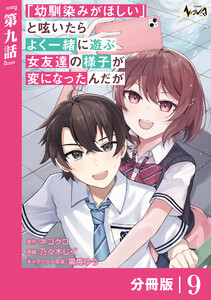 「幼馴染みがほしい」と呟いたらよく一緒に遊ぶ女友達の様子が変になったんだが【分冊版】9 電子書籍版