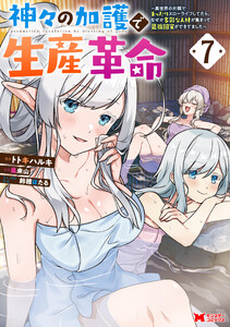 神々の加護で生産革命～異世界の片隅でまったりスローライフしてたら、なぜか多彩な人材が集まって最強国家ができてました～(コミック) : 7