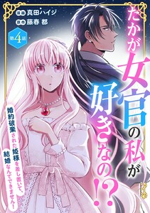たかが女官の私が好きなの!? 婚約破棄された姫様を差し置いて、結婚なんてできません! (4) 電子書籍版