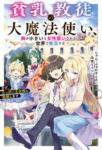 貧乳教徒の大魔法使い、胸が小さいと女性扱いされない世界で無双する まず、ちっぱい王女様と結婚します