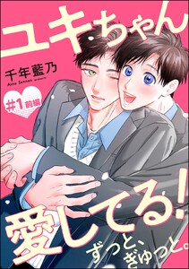 ユキちゃん愛してる! ずっと、ぎゅっと。(分冊版) 【第1話】 前編 電子書籍版