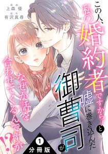 この人、私の婚約者ですから!と嘘に巻き込んだ御曹司がなぜか話を合わせてくるんですが!? 分冊版 : 1