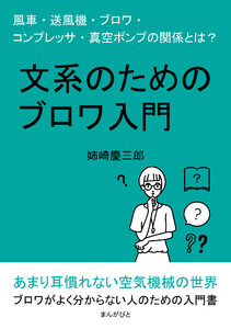 文系のためのブロワ入門 風車・送風機・ブロワ・コンプレッサ・真空ポンプの関係とは? 電子書籍版