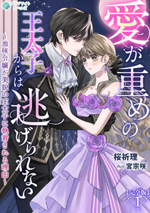 愛が重めの王太子からは逃げられない～地味令嬢が美貌の王太子に執着される理由～【完全版】1
