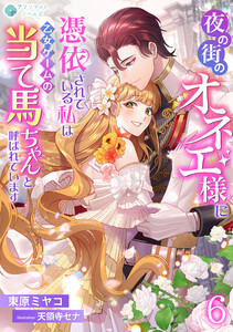 夜の街のオネエ様に憑依されている私は、乙女ゲームの当て馬ちゃんと呼ばれています(6)