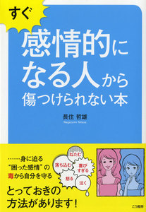すぐ感情的になる人から傷つけられない本――― 身に迫る『困った感情』の毒から自分を守る