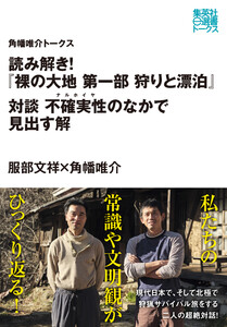 読み解き!『裸の大地 第一部 狩りと漂泊』 対談 不確実性(ナルホイヤ)のなかで見出す解(角幡唯介トークス) 電子書籍版