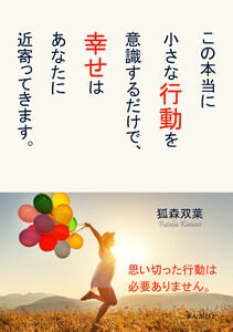 この本当に小さな行動を意識するだけで、幸せはあなたに近寄ってきます。 電子書籍版