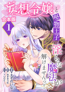 【合本版】妄想令嬢と堅物王子 淫らな魔法が解けませんっ! (1)