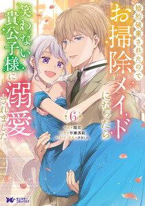 婚約破棄されたのでお掃除メイドになったら笑わない貴公子様に溺愛されました(コミック) : 6