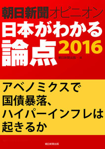 アベノミクスで国債暴落、ハイパーインフレは起きるか(朝日新聞オピニオン 日本がわかる論点2016) 電子書籍版