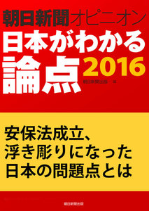 安保法成立、浮き彫りになった日本の問題点とは(朝日新聞オピニオン 日本がわかる論点2016) 電子書籍版