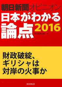 財政破綻、ギリシャは対岸の火事か(朝日新聞オピニオン 日本がわかる論点2016) 電子書籍版